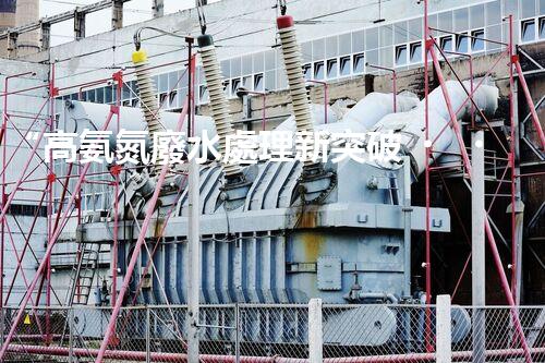“高氨氮廢水處理新突破，綠色環(huán)保技術助力高效凈化”